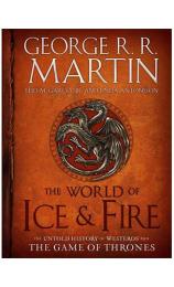 The World of Ice & Fire: The Untold History of Westeros and the Game of Thrones by George R. R. Martin