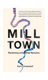 Mill Town: Reckoning with What Remains by Kerri Arsenault