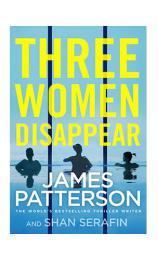 Three Women Disappear by James Patterson, Shan Serafin