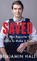 Saved: A War Reporter’s Mission to Make It Home by Benjamin Hall